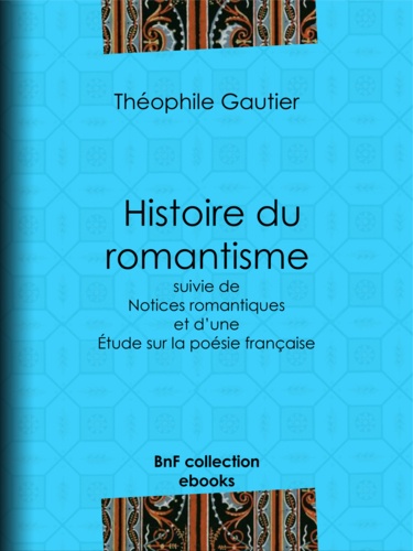Histoire du romantisme. suivie de Notices romantiques et d'une Étude sur la poésie française
