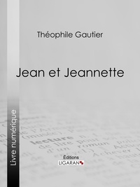 Théophile Gautier et  Ligaran - Jean et Jeannette.