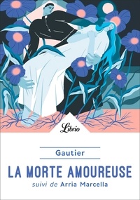 Théophile Gautier - La Morte amoureuse - Suivi de Arria amoureuse.