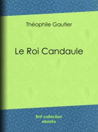 Théophile Gautier et Anatole France - Le Roi Candaule.