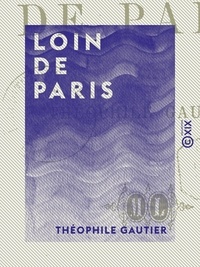 Théophile Gautier - Loin de Paris.