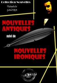 Théophile Gautier - Nouvelles Antiques suivi de Nouvelles Ironiques [édition intégrale revue et mise à jour].