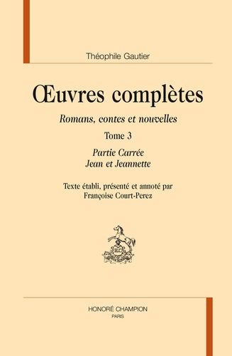Théophile Gautier - Oeuvres complètes - Romans, contes et nouvelles Tome 3, Partie Carrée ; Jean et Jeannette.
