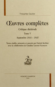 Théophile Gautier - Oeuvres complètes - Critique théâtrale Tome 5, Septembre 1844-1845.