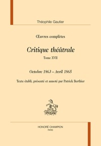 Théophile Gautier - Oeuvres complètes - Critique théâtrale Tome 17, Octobre 1863 - Avril 1865.