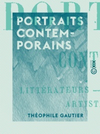 Théophile Gautier - Portraits contemporains - Littérateurs, peintres, sculpteurs, artistes dramatiques.