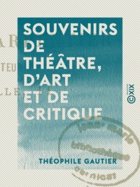 Théophile Gautier - Souvenirs de théâtre, d'art et de critique.