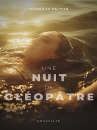 Théophile Gautier - Une nuit de Cléopâtre.