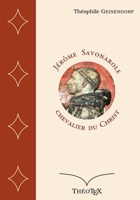 Théophile Geisendorf - Jérôme Savonarole, chevalier du Christ.