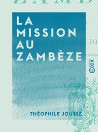 Théophile Jousse - La Mission au Zambèze.