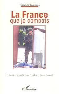 Théophile Kouamouo - La France que je combats - Itinéraire intellectuel et personnel.