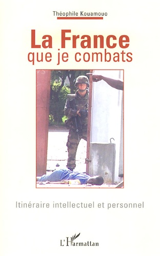 Théophile Kouamouo - La France que je combats - Itinéraire intellectuel et personnel.