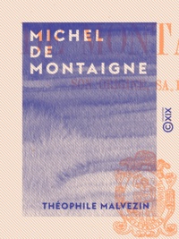 Théophile Malvezin - Michel de Montaigne - Son origine, sa famille.