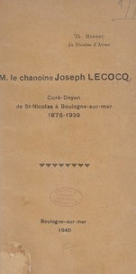 Théophile Mermet et Henri-Édouard Dutoit - M. le chanoine Joseph Lecocq - Curé-doyen de Saint-Nicolas à Boulogne-sur-Mer, 1875-1939.