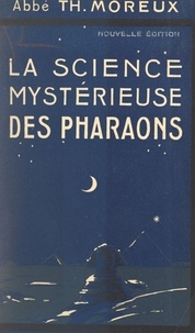 Théophile Moreux et Liener Bels - La science mystérieuse des pharaons - Avec 39 figures dans le texte et 8 planches hors texte.