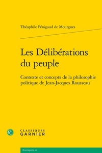 Théophile Pénigaud de Mourgues - Les délibérations du peuple - Contexte et concepts de la philosophie politique de Jean-Jacques Rousseau.