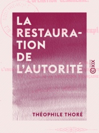 Théophile Thoré - La Restauration de l'autorité - Ou l'Opération césarienne.
