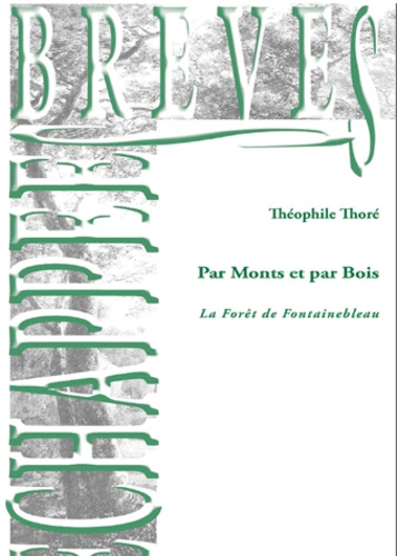 Théophile Thoré - Par Monts et par Bois - La Forêt de Fontainebleau.