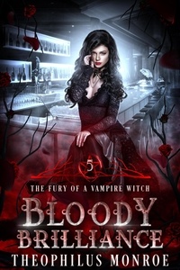  Theophilus Monroe - Bloody Brilliance - The Fury of a Vampire Witch, #5.