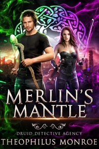  Theophilus Monroe - Merlin's Mantle - Druid Detective Agency, #1.