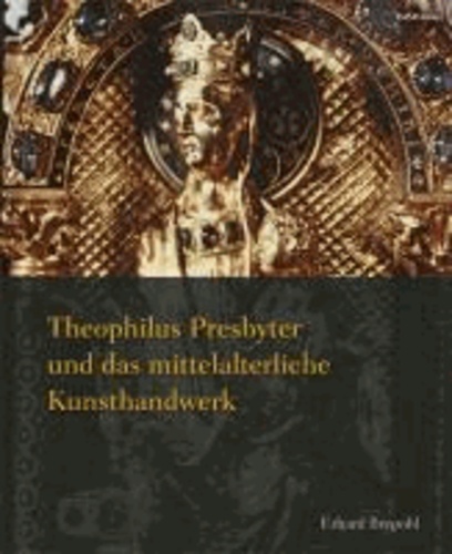 Theophilus Presbyter und das mittelalterliche Kunsthandwerk - Gesamtausgabe der Schrift "De diversis artibus" in einem Band. Sonderausgabe.