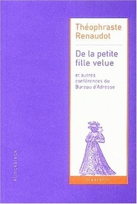 Théophraste Renaudot - De la petite fille velue - Et autres conférences du Bureau d'Adresse (1632-1642).