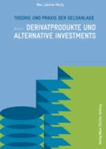 Theorie und Praxis der Geldanlage - Band 3: Derivatprodukte und alternative Band 3: Derivatprodukte und alternative Investments.