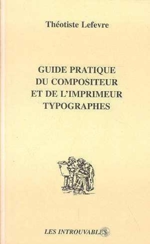 Théotiste Lefevre - Guide pratique du compositeur et de l'imprimeur typographes....