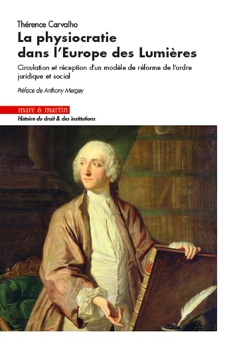 Thérence Carvalho - La physiocratie dans l'Europe des Lumières - Circulation et réception d'un modèle de réforme de l'ordre juridique et social.