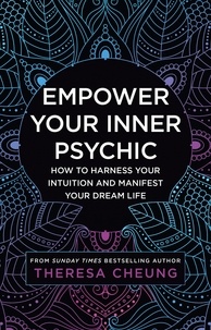Theresa Cheung - Empower Your Inner Psychic - How to harness your intuition and manifest your dream life.
