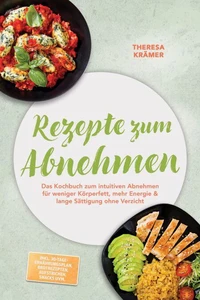 Rezepte zum Abnehmen: Das Kochbuch zum intuitiven Abnehmen für weniger Körperfett, mehr Energie & lange Sättigung ohne Verzicht – inkl. 30-Tage-Ernährungsplan, Brotrezepten, Aufstrichen, Snacks uvm.