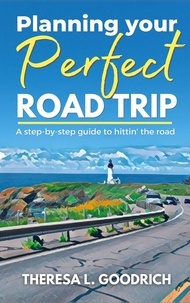  Theresa L. Goodrich - Planning Your Perfect Road Trip.