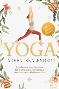 Yoga Adventskalender: 24 achtsame Yoga-Momente für innere Ruhe, Selbstliebe &amp; eine entspannte Weihnachtszeit - inkl. gratis Audios, Meditationen, Affirmationen, Workbook, Mandala uvm.