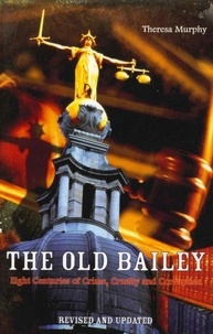 Theresa Murphy - The Old Bailey - Eight Centuries of Crime, Cruelty and Corruption.