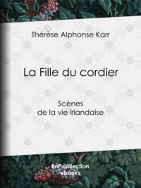 Thérèse Alphonse Karr - La Fille du cordier - Scènes de la vie irlandaise.