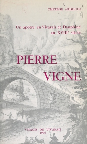 Pierre Vigne, 1670-1740. Un apôtre en Vivarais et Dauphiné au XVIIIe siècle