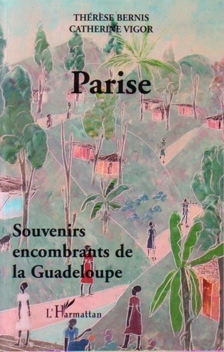 Thérèse Bernis et Catherine Vigor - Parise - Souvenirs encombrants de la Guadeloupe.
