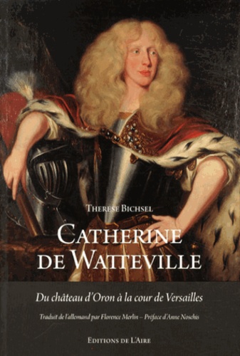 Thérèse Bichsel - Catherine de Watteville - Du château d'Oron à la cour de Versailles.