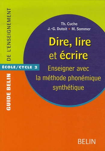 Thérèse Cuche et Jean-Gérard Dutoit - Dire, lire et écrire - Enseigner avec la méthode phonémique synthétique.
