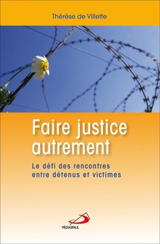 Thérèse de Villette - Faire justice autrement - Le défi des rencontres entre détenus et victimes.