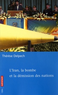 Thérèse Delpech - L'Iran, la bombe et la démission des nations.