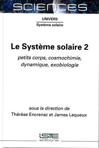 Le Système solaire. Tome 2, Petits corps, cosmochimie, dynamique, exobiologie