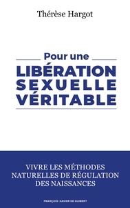 Thérèse Hargot - Pour une libération sexuelle véritable - Vivre les méthodes naturelles de régulation des naissances.