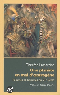 Thérèse Lamartine - Une planète en mal d'oestrogène - Femmes et hommes du 21e siècle.