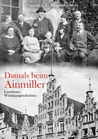 Therese Metz et L. Alexander Metz - Damals beim Ainmiller - Landshuter Wirtshausgeschichten.