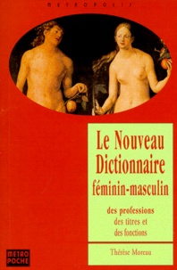 Thérèse Moreau - Le Nouveau Dictionnaire Feminin-Masculin Des Professions, Des Titres Et Des Fonctions. Edition 1999.