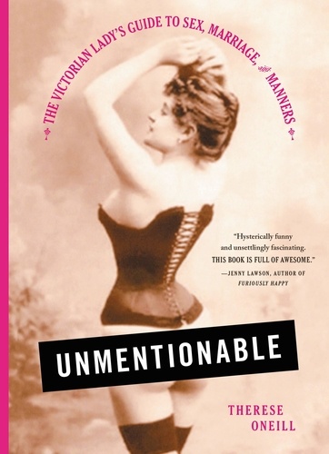 Unmentionable. The Victorian Lady's Guide to Sex, Marriage, and Manners