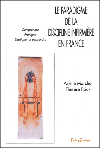 Thérèse Psiuk et Arlette Marchal - Le Paradigme De La Discipline Infirmiere En France.