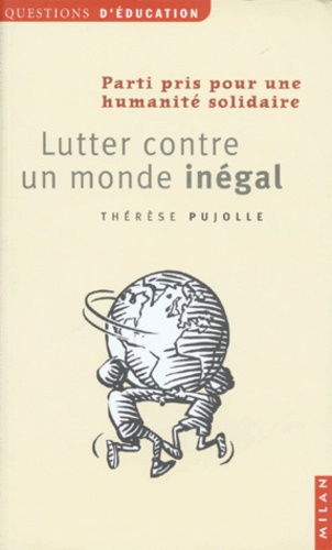 Thérèse Pujolle - Lutter Contre Un Monde Inegal. Parti Pris Pour Une Humanite Solidaire.