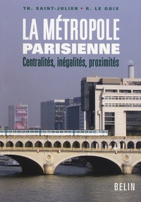 Thérèse Saint-Julien et Renaud Le Goix - La métropole parisienne - Centralités, inégalités, proximités.